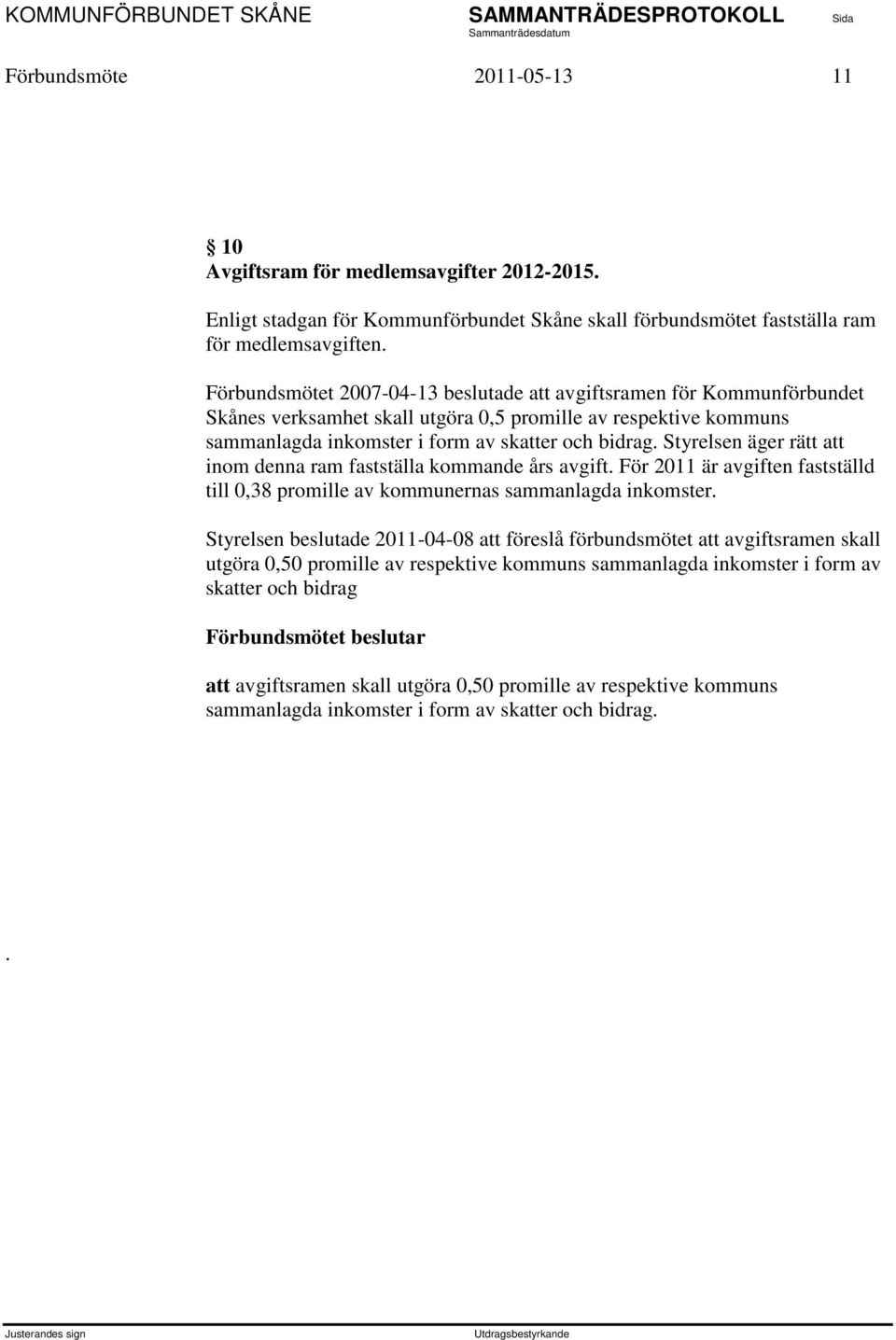 Styrelsen äger rätt att inom denna ram fastställa kommande års avgift. För 2011 är avgiften fastställd till 0,38 promille av kommunernas sammanlagda inkomster.