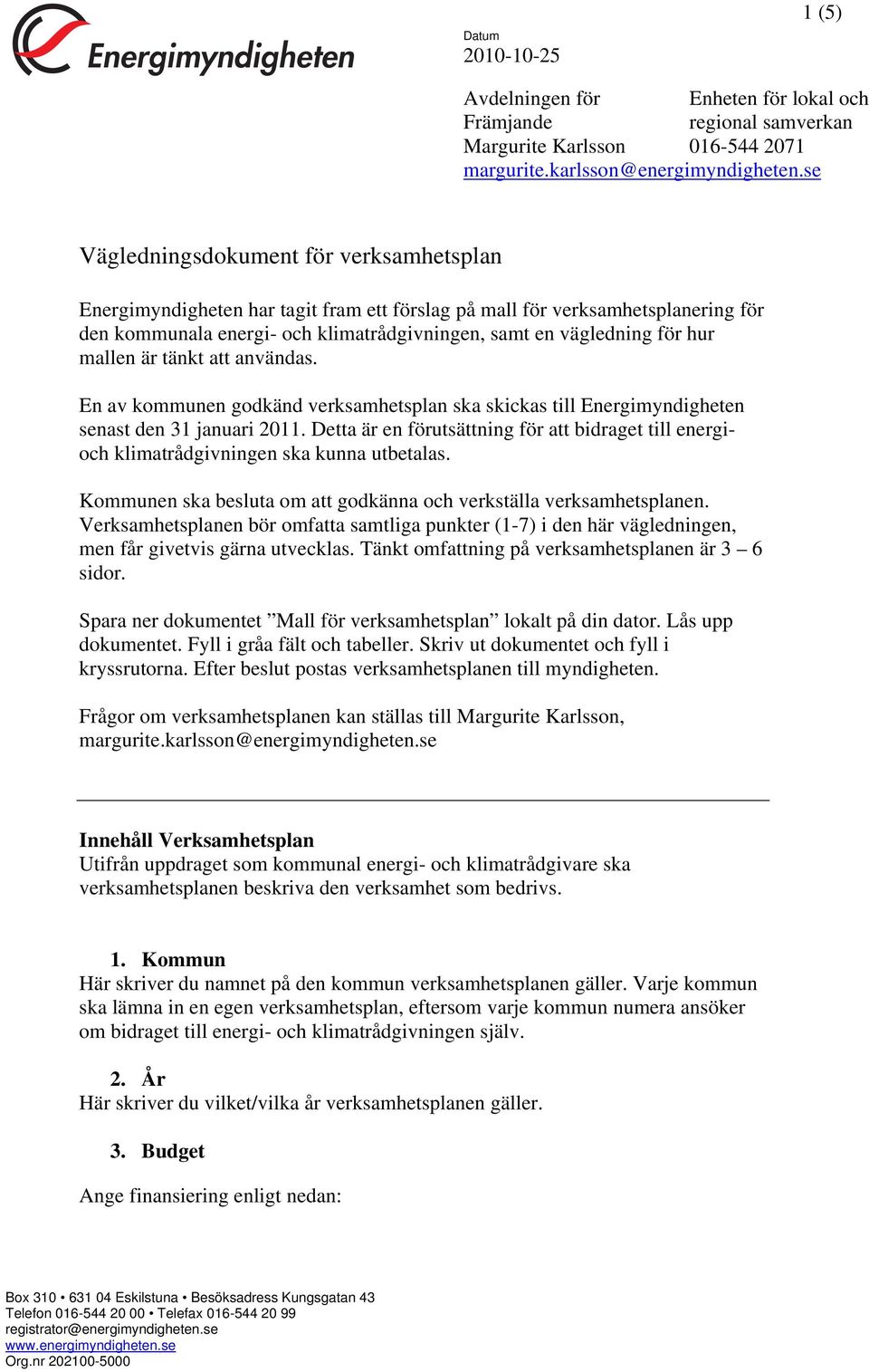 mallen är tänkt att användas. En av kommunen godkänd verksamhetsplan ska skickas till Energimyndigheten senast den 31 januari 2011.