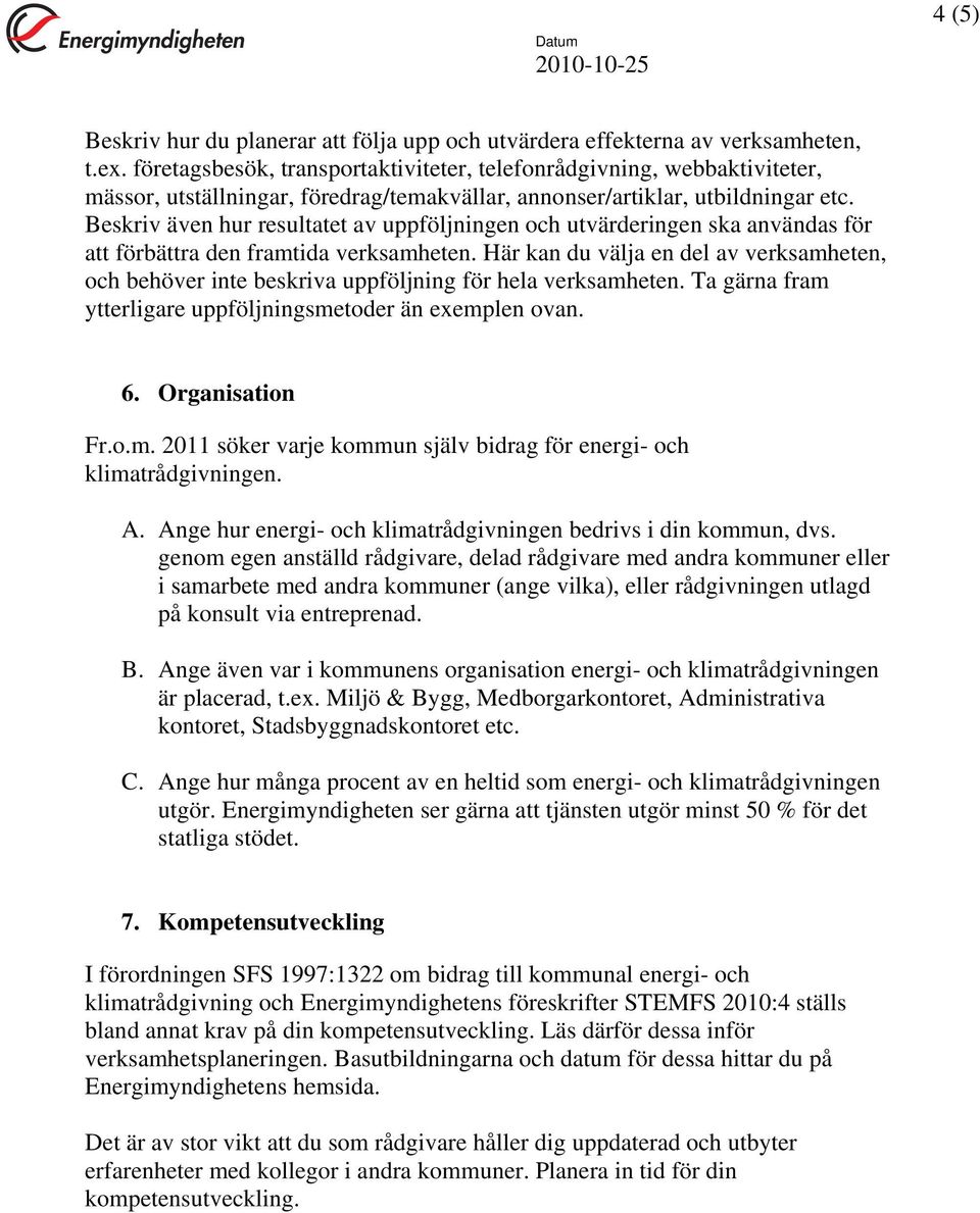 Beskriv även hur resultatet av uppföljningen och utvärderingen ska användas för att förbättra den framtida verksamheten.