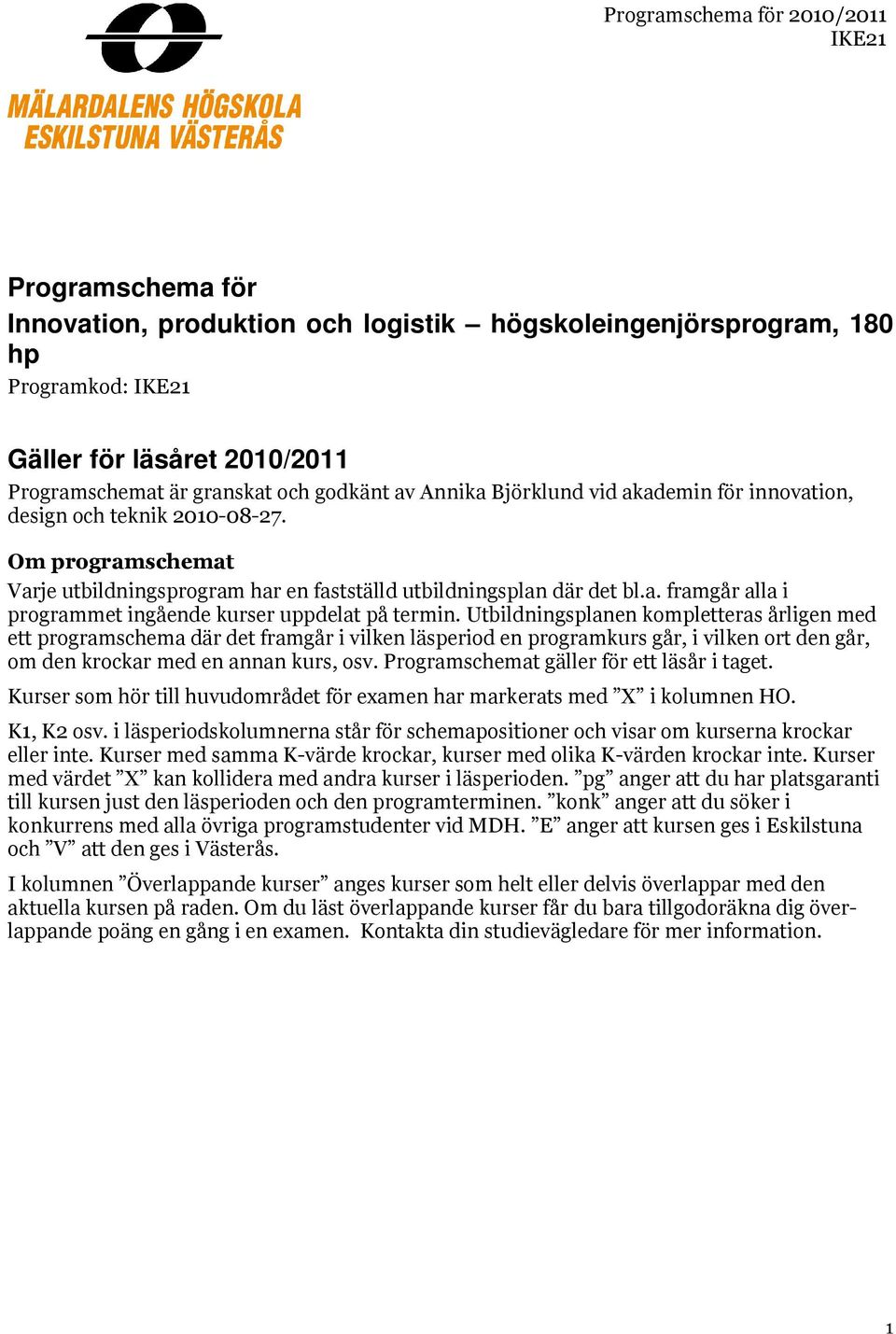 Utbildningsplanen kompletteras årligen med ett programschema där det framgår i vilken läsperiod en programkurs går, i vilken den går, om den krockar med en annan kurs, osv.