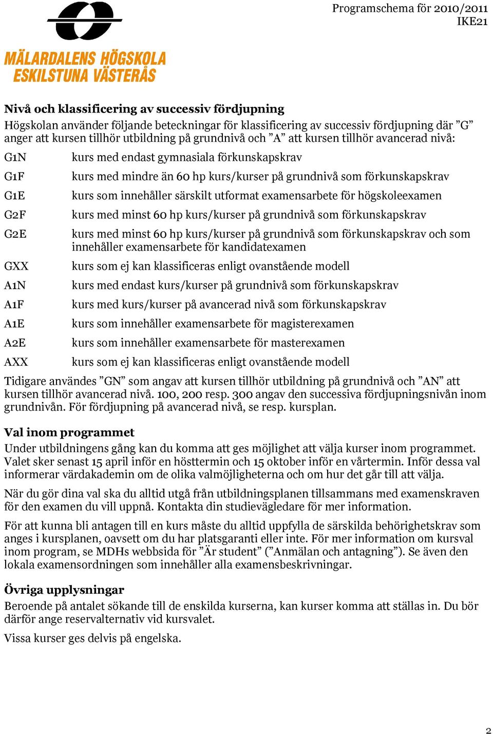 innehåller särskilt utformat examensarbete för högskoleexamen kurs med minst 60 hp kurs/ på grundnivå som förkunskapskrav kurs med minst 60 hp kurs/ på grundnivå som förkunskapskrav och som