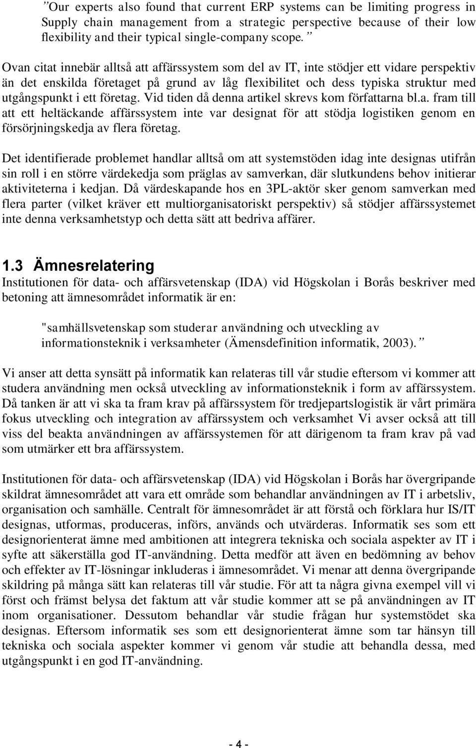 Ovan citat innebär alltså att affärssystem som del av IT, inte stödjer ett vidare perspektiv än det enskilda företaget på grund av låg flexibilitet och dess typiska struktur med utgångspunkt i ett