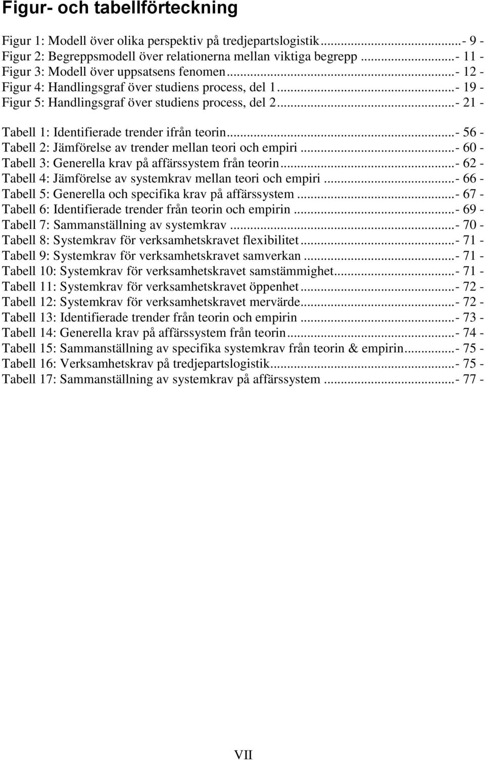 .. - 21 - Tabell 1: Identifierade trender ifrån teorin... - 56 - Tabell 2: Jämförelse av trender mellan teori och empiri... - 60 - Tabell 3: Generella krav på affärssystem från teorin.