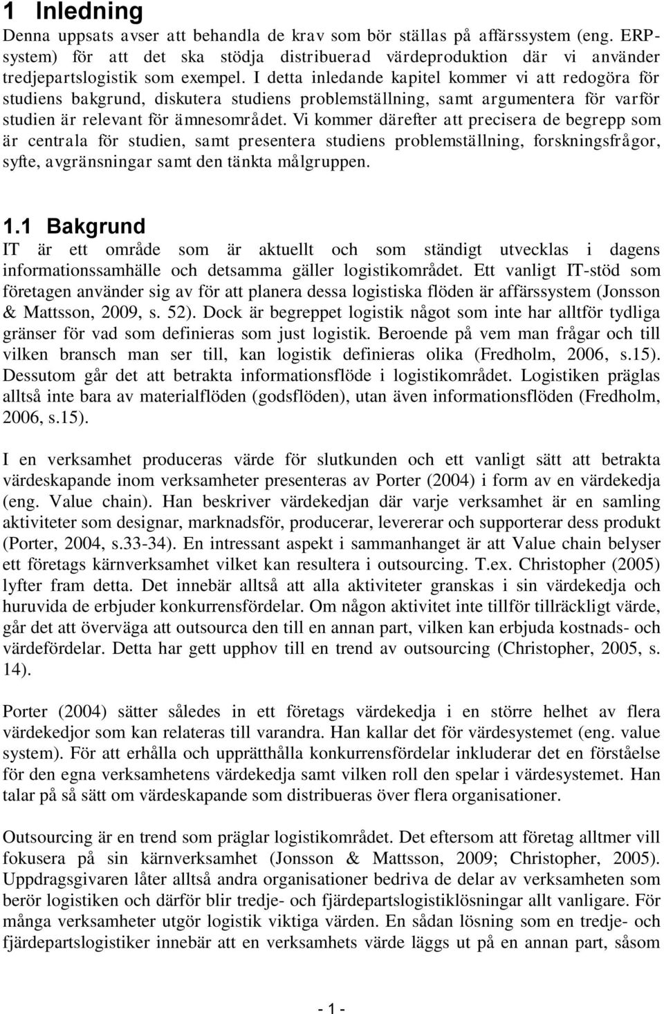 I detta inledande kapitel kommer vi att redogöra för studiens bakgrund, diskutera studiens problemställning, samt argumentera för varför studien är relevant för ämnesområdet.