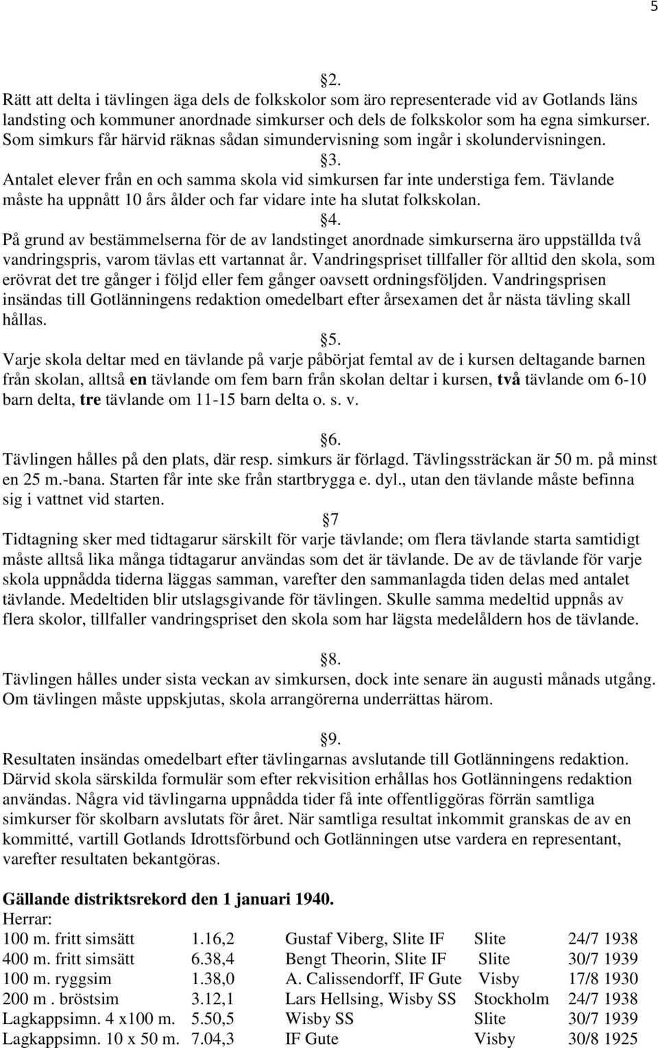 Tävlande måste ha uppnått 10 års ålder och far vidare inte ha slutat folkskolan. 4.