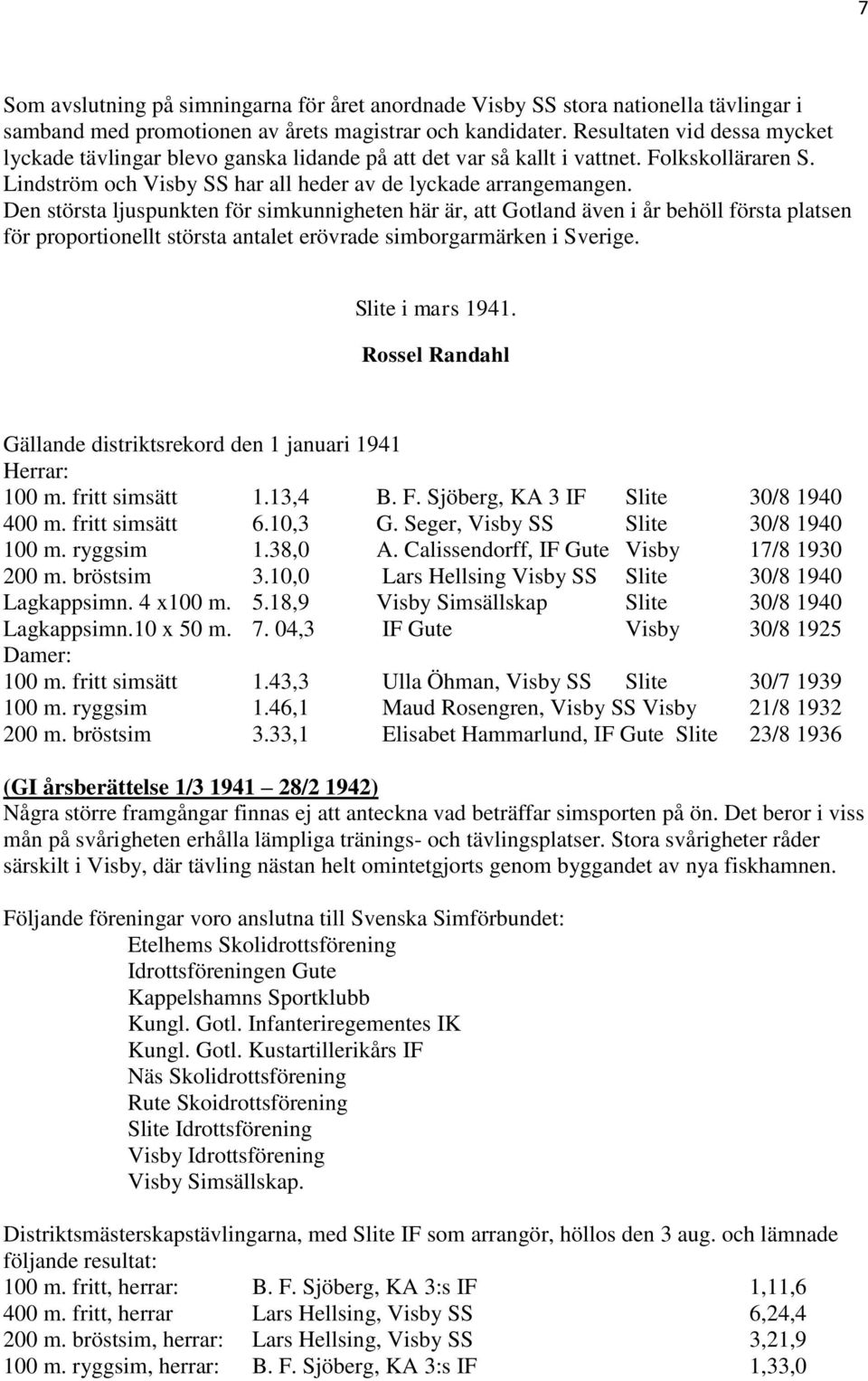 Den största ljuspunkten för simkunnigheten här är, att Gotland även i år behöll första platsen för proportionellt största antalet erövrade simborgarmärken i Sverige. Slite i mars 1941.