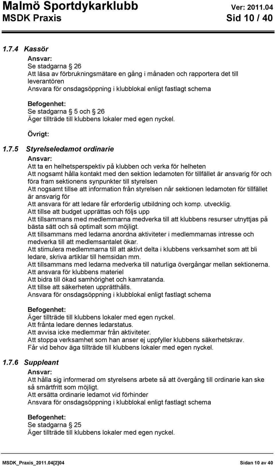 stadgarna 5 och 26 Äger tillträde till klubbens lokaler med egen nyckel. Övrigt: 1.7.