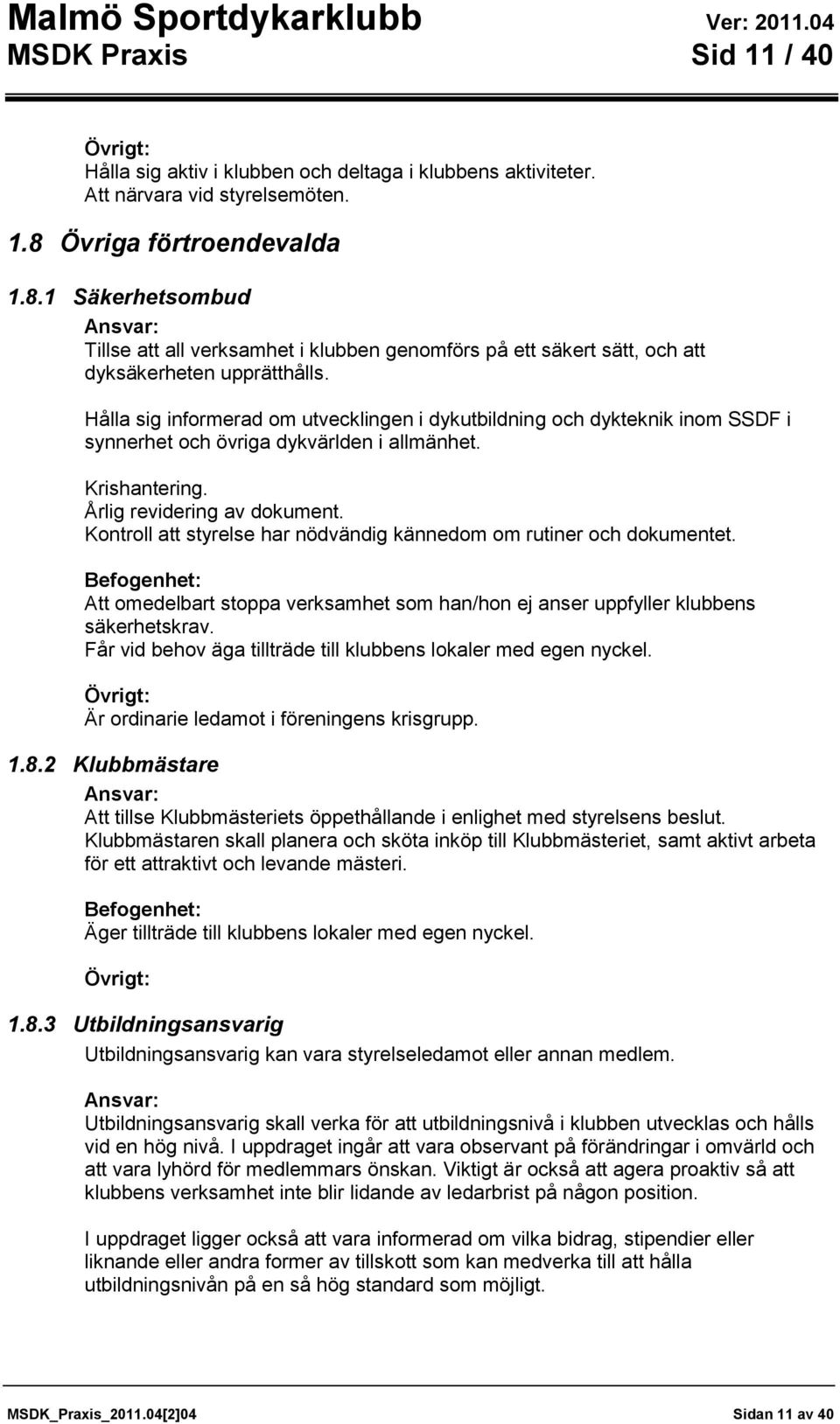 Hålla sig informerad om utvecklingen i dykutbildning och dykteknik inom SSDF i synnerhet och övriga dykvärlden i allmänhet. Krishantering. Årlig revidering av dokument.