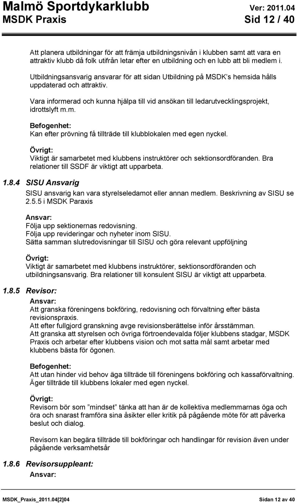 Övrigt: Viktigt är samarbetet med klubbens instruktörer och sektionsordföranden. Bra relationer till SSDF är viktigt att upparbeta. 1.8.