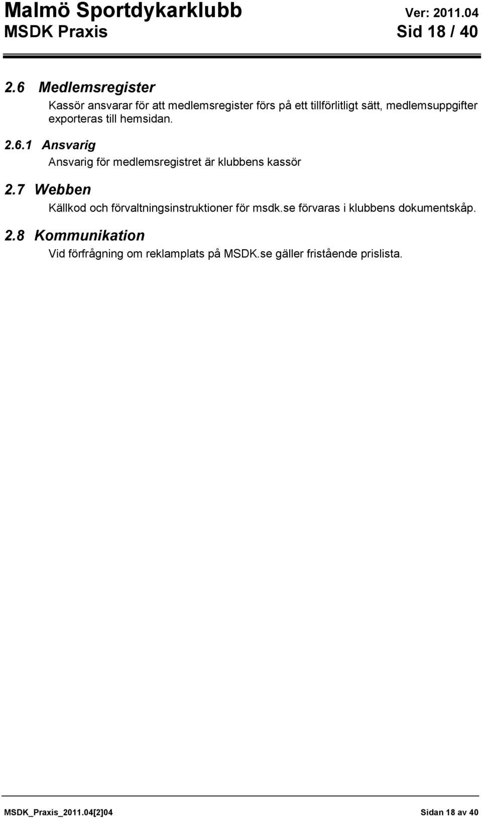 exporteras till hemsidan. 2.6.1 Ansvarig Ansvarig för medlemsregistret är klubbens kassör 2.