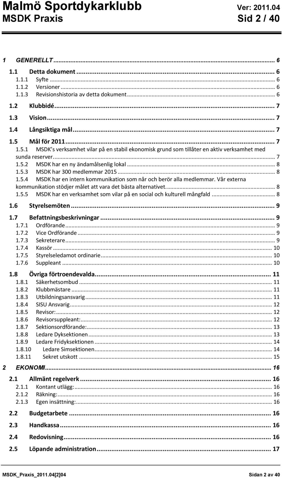 .. 8 1.5.4 MSDK har en intern kommunikation som når och berör alla medlemmar. Vår externa kommunikation stödjer målet att vara det bästa alternativet.... 8 1.5.5 MSDK har en verksamhet som vilar på en social och kulturell mångfald.