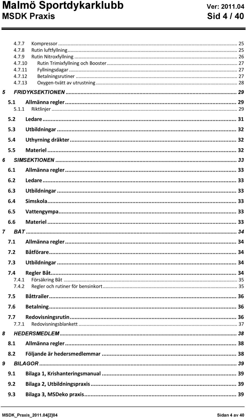 .. 32 6 SIMSEKTIONEN... 33 6.1 Allmänna regler... 33 6.2 Ledare... 33 6.3 Utbildningar... 33 6.4 Simskola... 33 6.5 Vattengympa... 33 6.6 Materiel... 33 7 BÅT... 34 7.1 Allmänna regler... 34 7.2 Båtförare.