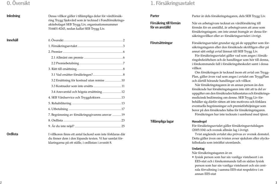 nedan kallat SEB Trygg Liv. Innehåll 0. Översikt 2 Ordlista 1. Försäkringsavtalet 3 2. Premier 6 2.1 Allmänt om premie 6 2.2 Premiebetalning 7 3. Rätt till ersättning 8 3.1 Vad ersätter försäkringen?