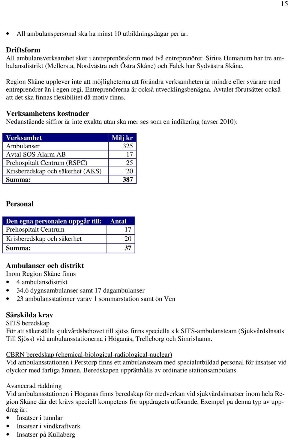 Region Skåne upplever inte att möjligheterna att förändra verksamheten är mindre eller svårare med entreprenörer än i egen regi. Entreprenörerna är också utvecklingsbenägna.