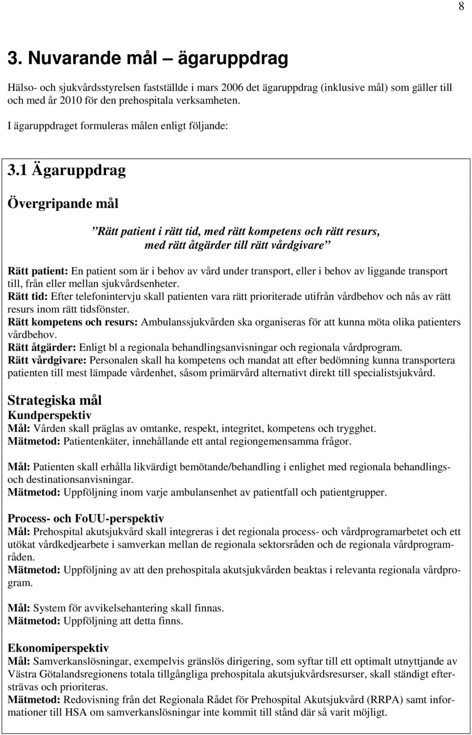 1 Ägaruppdrag Övergripande mål Rätt patient i rätt tid, med rätt kompetens och rätt resurs, med rätt åtgärder till rätt vårdgivare Rätt patient: En patient som är i behov av vård under transport,