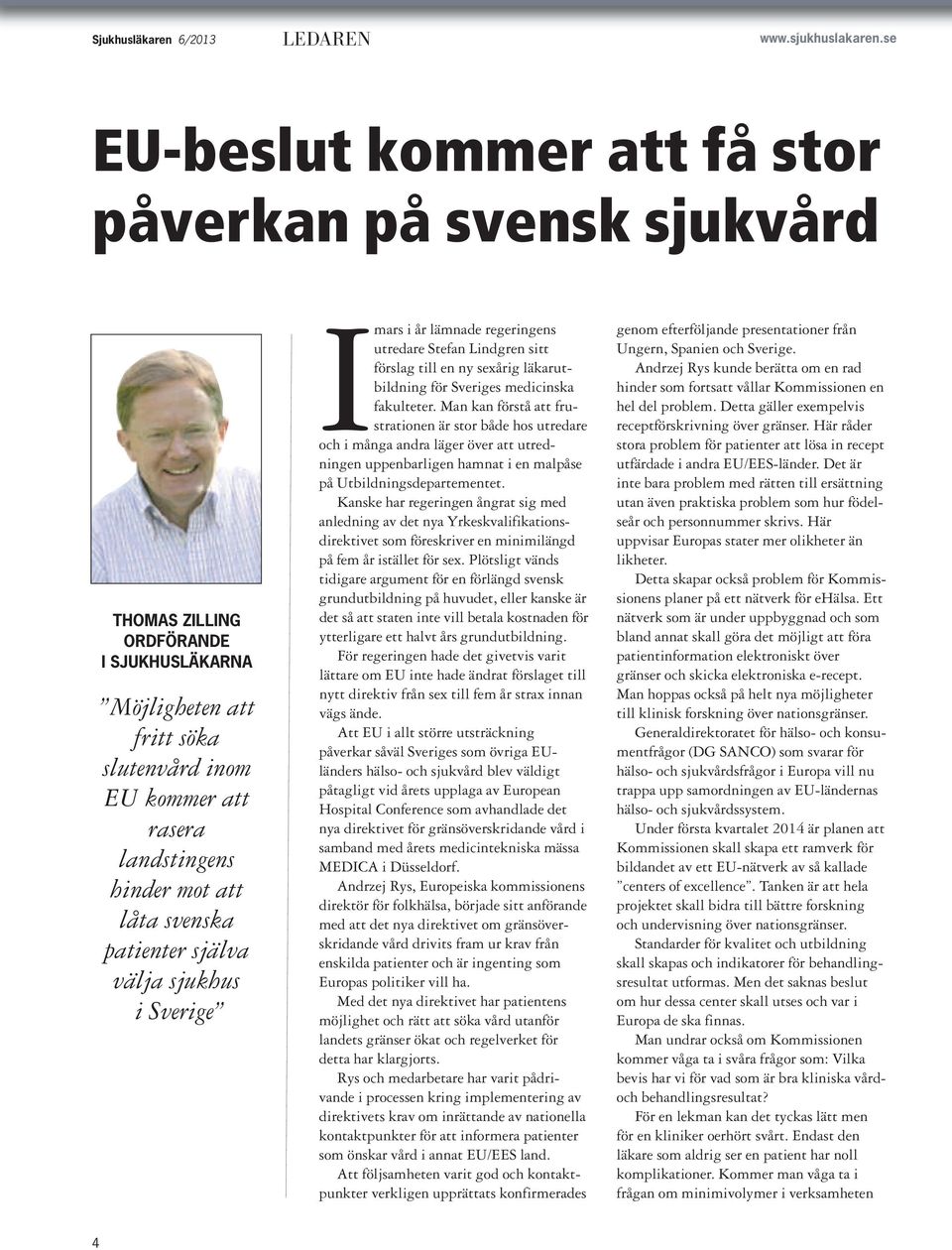 svenska patienter själva välja sjukhus i Sverige Imars i år lämnade regeringens utredare Stefan Lindgren sitt förslag till en ny sexårig läkarutbildning för Sveriges medicinska fakulteter.
