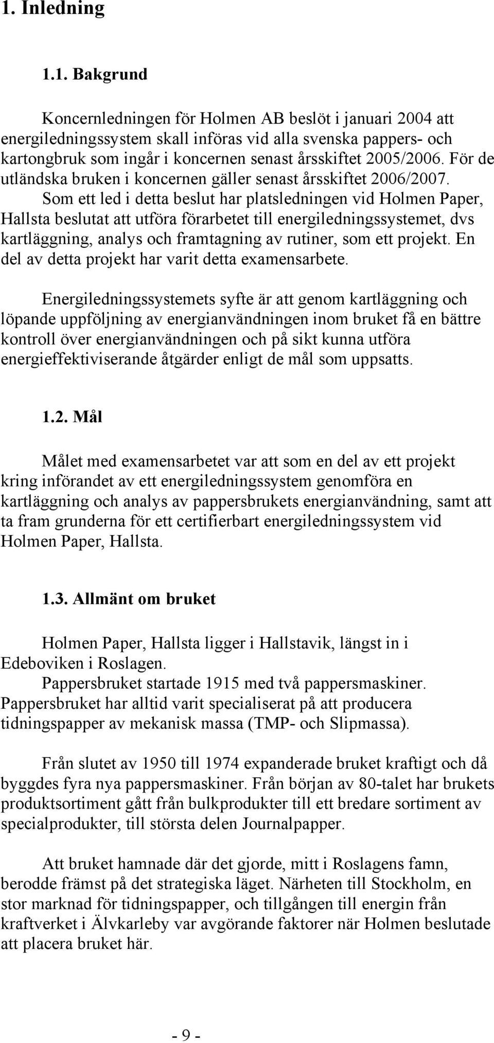 Som ett led i detta beslut har platsledningen vid Holmen Paper, Hallsta beslutat att utföra förarbetet till energiledningssystemet, dvs kartläggning, analys och framtagning av rutiner, som ett