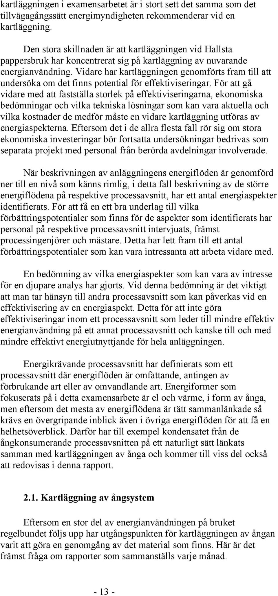 Vidare har kartläggningen genomförts fram till att undersöka om det finns potential för effektiviseringar.