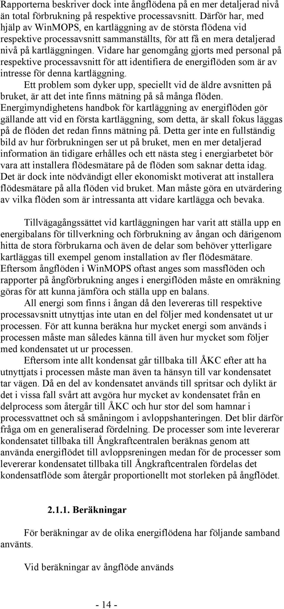 Vidare har genomgång gjorts med personal på respektive processavsnitt för att identifiera de energiflöden som är av intresse för denna kartläggning.