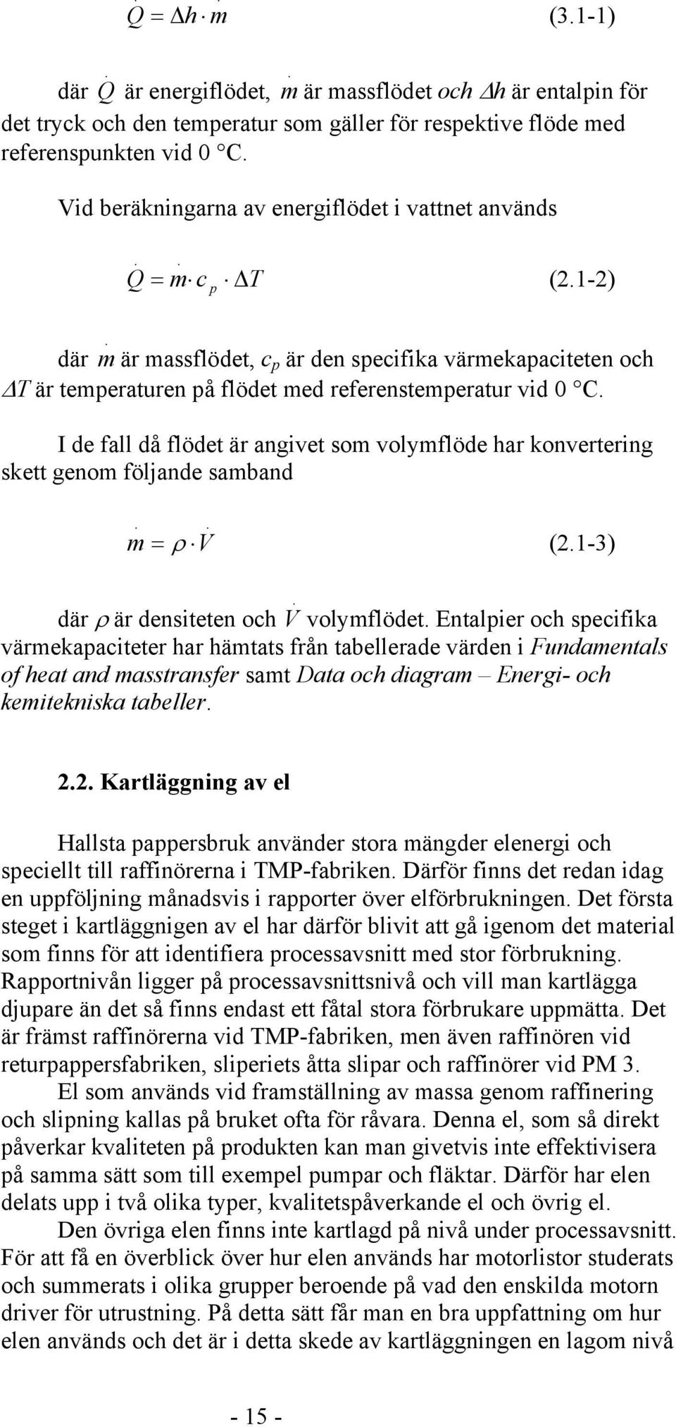 I de fall då flödet är angivet som volymflöde har konvertering skett genom följande samband.. m = ρ V (2.1-3). där ρ är densiteten och V volymflödet.