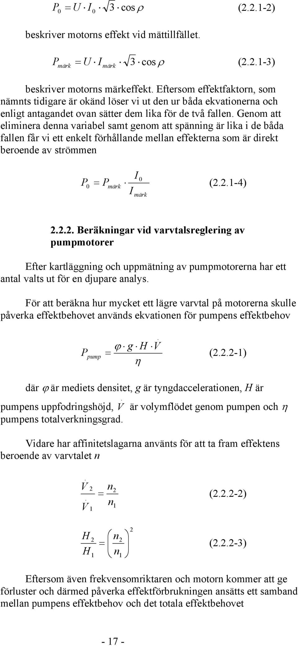 Genom att eliminera denna variabel samt genom att spänning är lika i de båda fallen får vi ett enkelt förhållande mellan effekterna som är direkt beroende av strömmen P I 0 = (2.2.1-4) I 0 Pmärk märk 2.