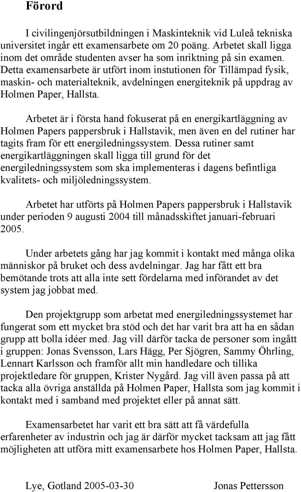 Detta examensarbete är utfört inom instutionen för Tillämpad fysik, maskin- och materialteknik, avdelningen energiteknik på uppdrag av Holmen Paper, Hallsta.