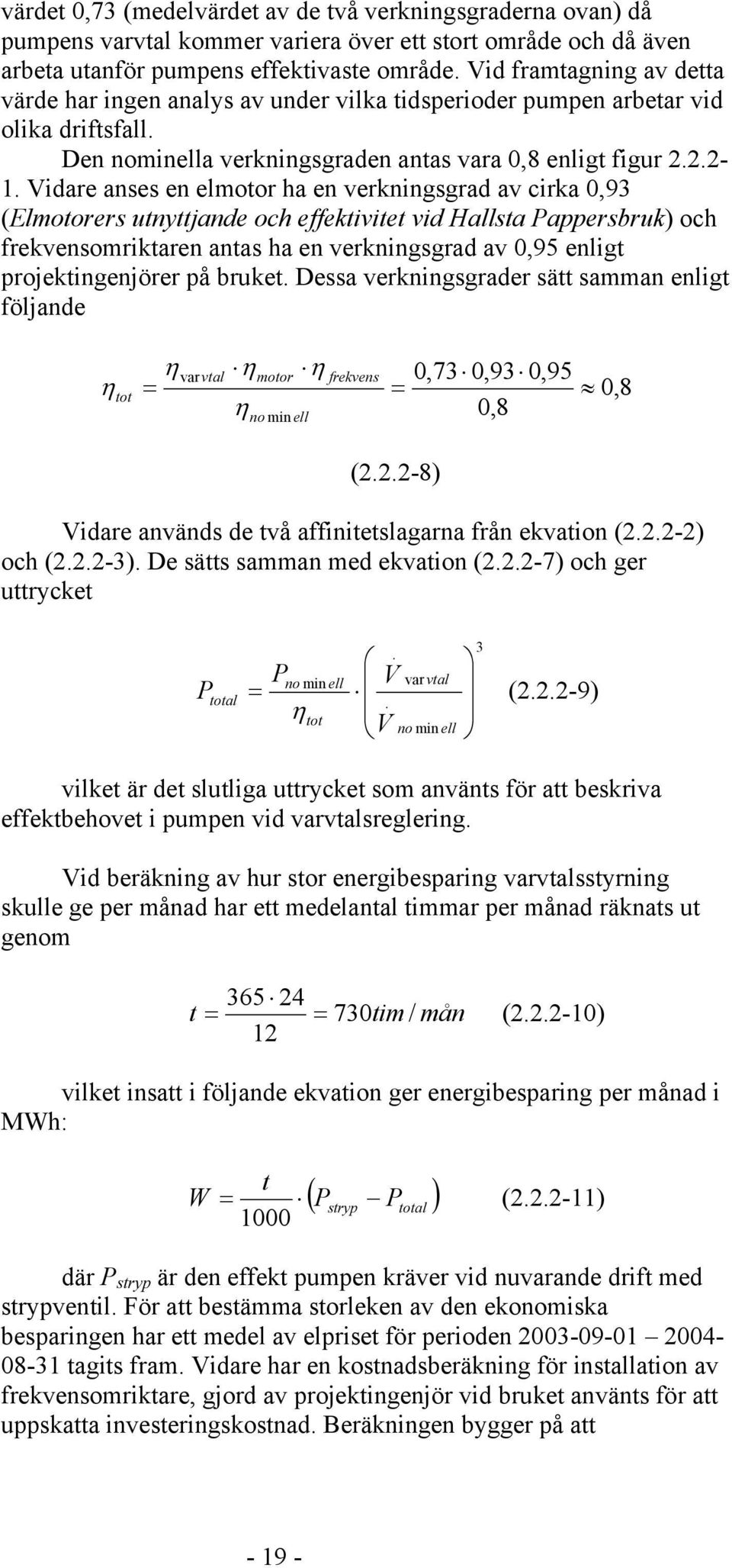 Vidare anses en elmotor ha en verkningsgrad av cirka 0,93 (Elmotorers utnyttjande och effektivitet vid Hallsta Pappersbruk) och frekvensomriktaren antas ha en verkningsgrad av 0,95 enligt