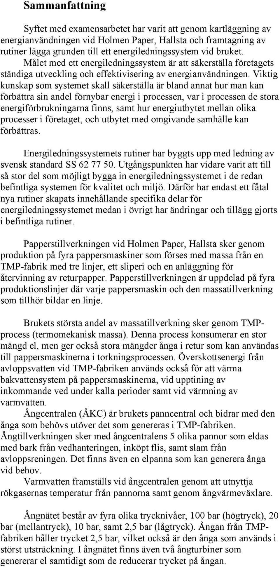 Viktig kunskap som systemet skall säkerställa är bland annat hur man kan förbättra sin andel förnybar energi i processen, var i processen de stora energiförbrukningarna finns, samt hur energiutbytet