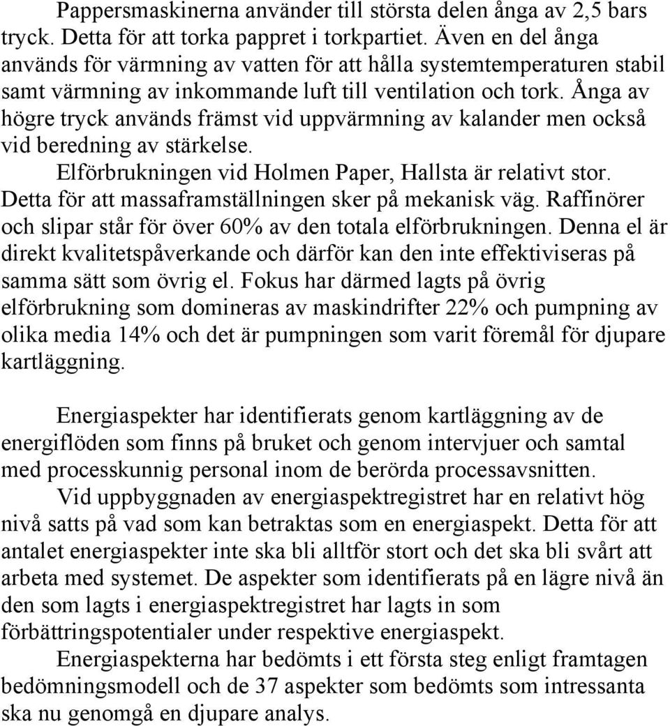 Ånga av högre tryck används främst vid uppvärmning av kalander men också vid beredning av stärkelse. Elförbrukningen vid Holmen Paper, Hallsta är relativt stor.