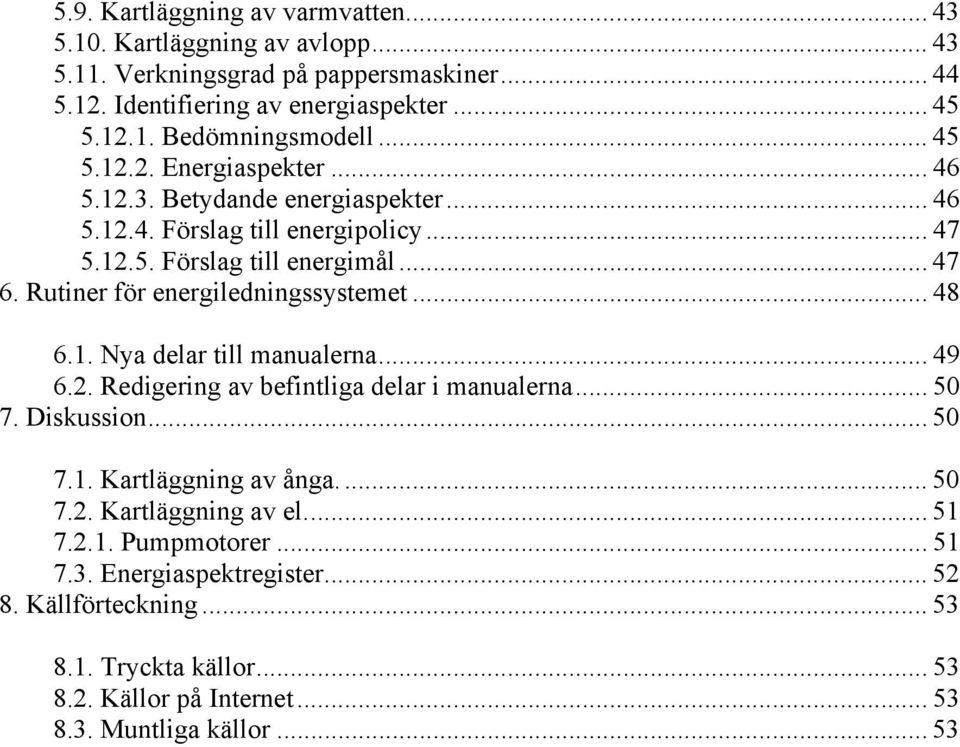 Rutiner för energiledningssystemet... 48 6.1. Nya delar till manualerna... 49 6.2. Redigering av befintliga delar i manualerna... 50 7. Diskussion... 50 7.1. Kartläggning av ånga.