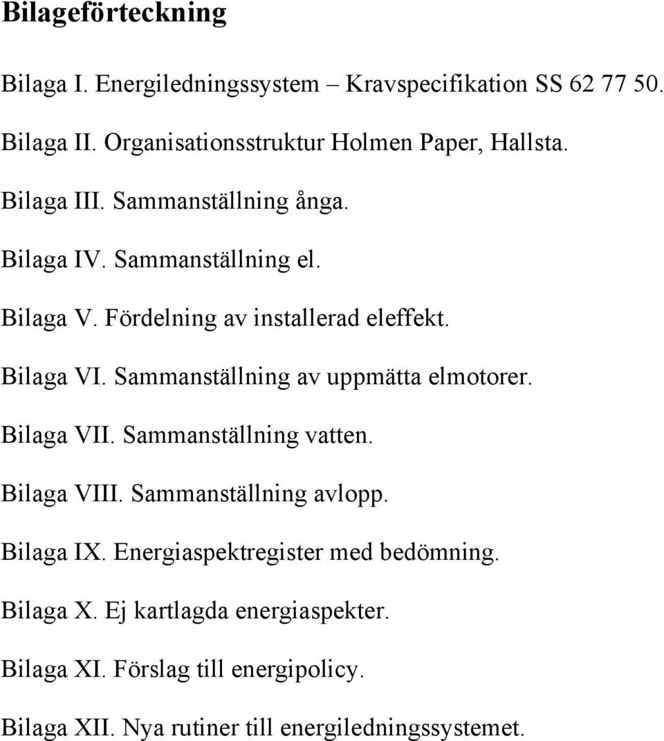 Sammanställning av uppmätta elmotorer. Bilaga VII. Sammanställning vatten. Bilaga VIII. Sammanställning avlopp. Bilaga IX.