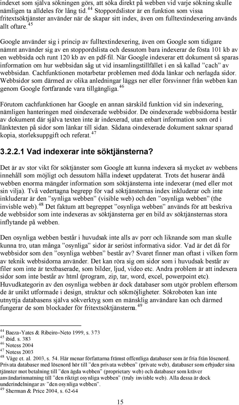 45 Google använder sig i princip av fulltextindexering, även om Google som tidigare nämnt använder sig av en stoppordslista och dessutom bara indexerar de fösta 101 kb av en webbsida och runt 120 kb