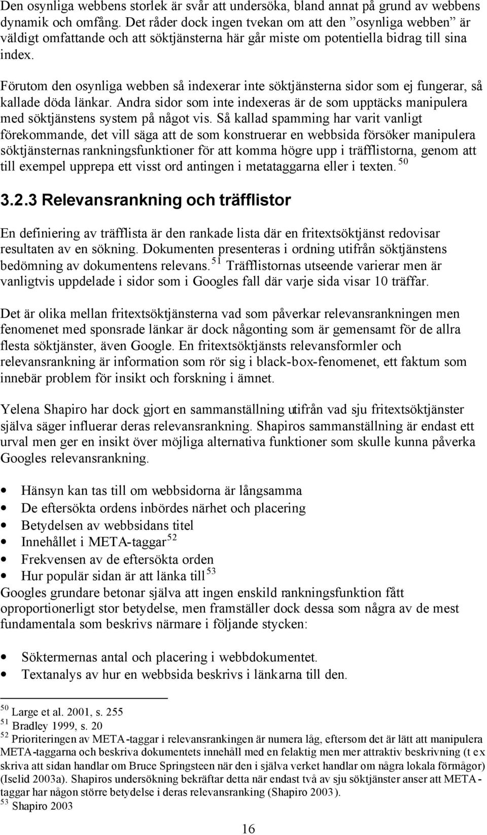 Förutom den osynliga webben så indexerar inte söktjänsterna sidor som ej fungerar, så kallade döda länkar.