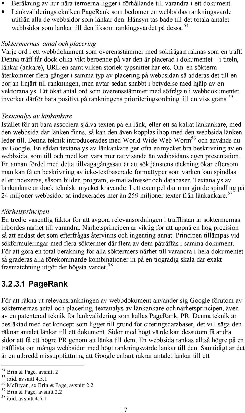 54 Söktermernas antal och placering Varje ord i ett webbdokument som överensstämmer med sökfrågan räknas som en träff.