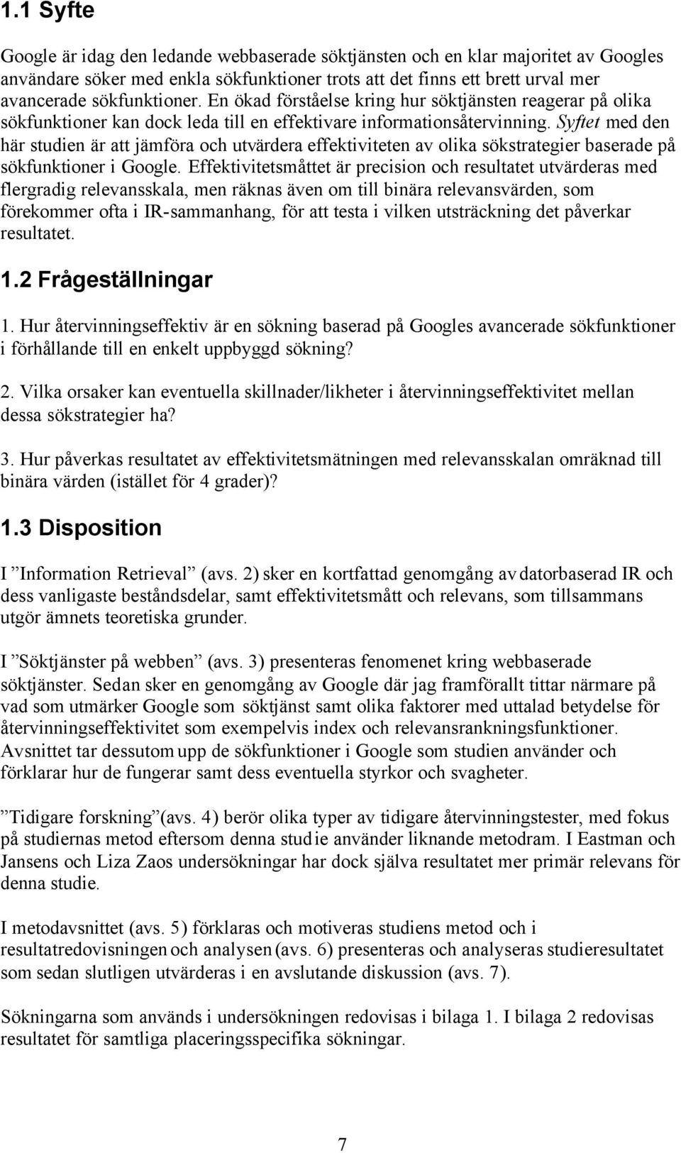 Syftet med den här studien är att jämföra och utvärdera effektiviteten av olika sökstrategier baserade på sökfunktioner i Google.