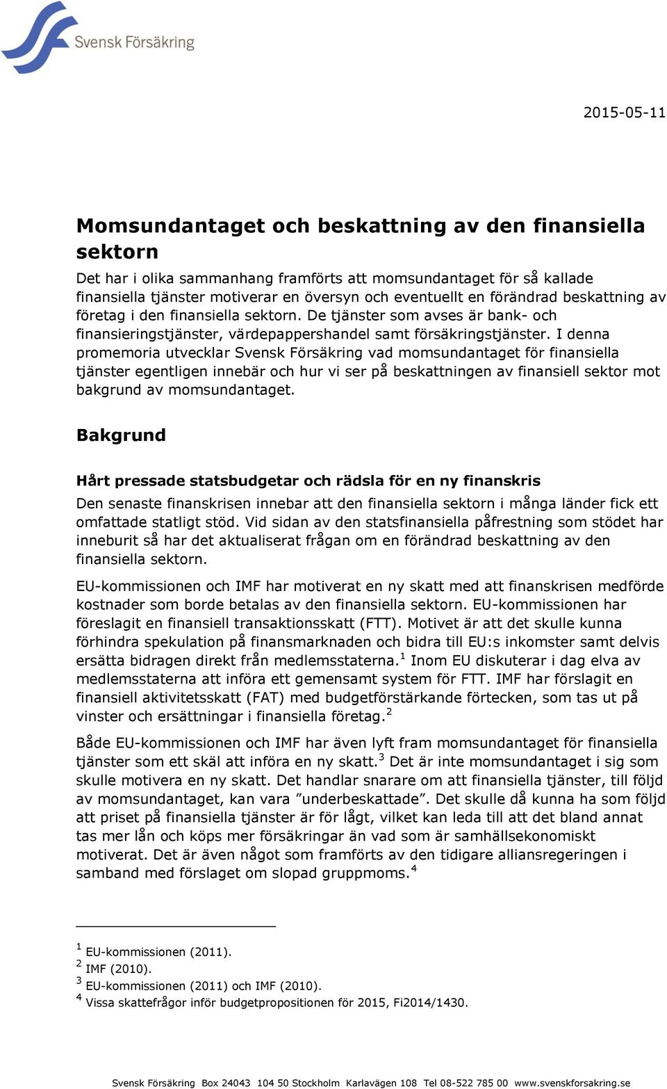 I denna promemoria utvecklar Svensk Försäkring vad momsundantaget för finansiella tjänster egentligen innebär och hur vi ser på beskattningen av finansiell sektor mot bakgrund av momsundantaget.