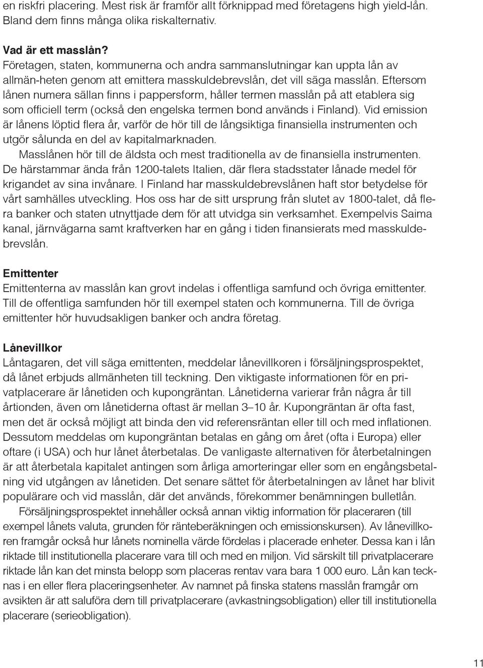 Eftersom lånen numera sällan finns i pappersform, håller termen masslån på att etablera sig som officiell term (också den engelska termen bond används i Finland).