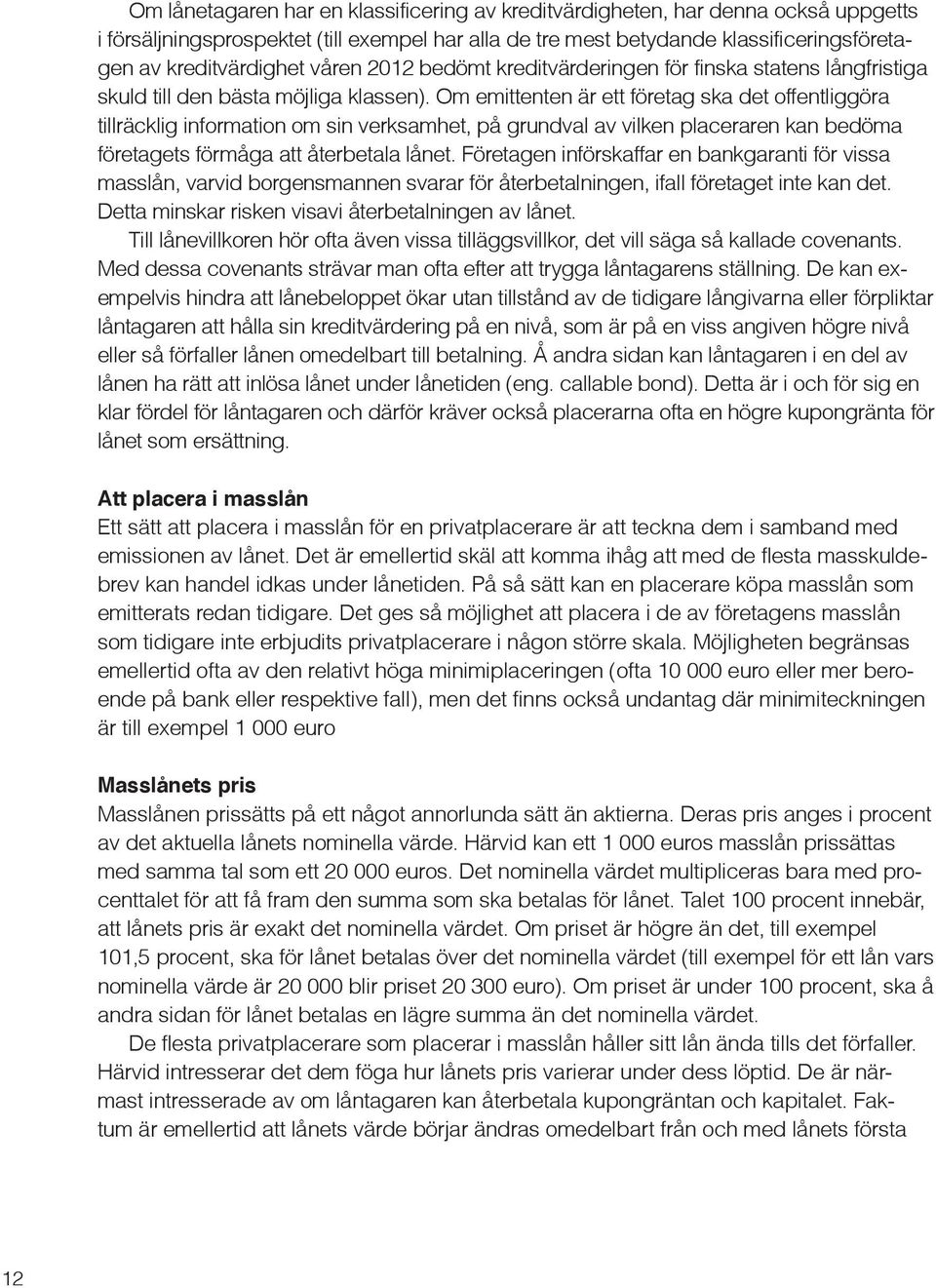 Om emittenten är ett företag ska det offentliggöra tillräcklig information om sin verksamhet, på grundval av vilken placeraren kan bedöma företagets förmåga att återbetala lånet.