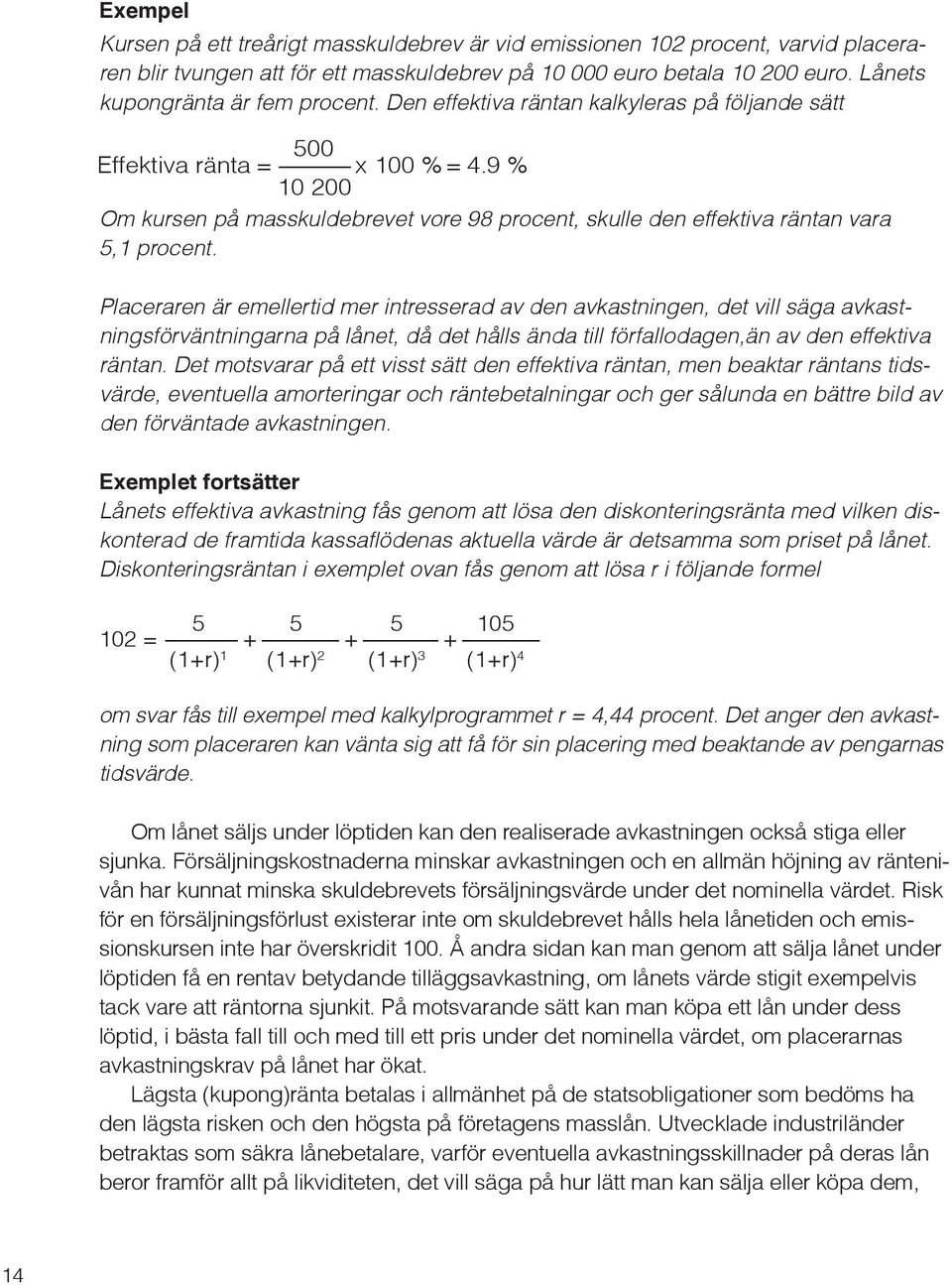 9 % 10 200 Om kursen på masskuldebrevet vore 98 procent, skulle den effektiva räntan vara 5,1 procent.