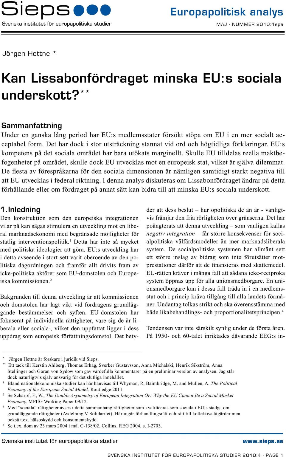 EU:s kompetens på det sociala området har bara utökats marginellt. Skulle EU tilldelas reella maktbefogenheter på området, skulle dock EU utvecklas mot en europeisk stat, vilket är själva dilemmat.