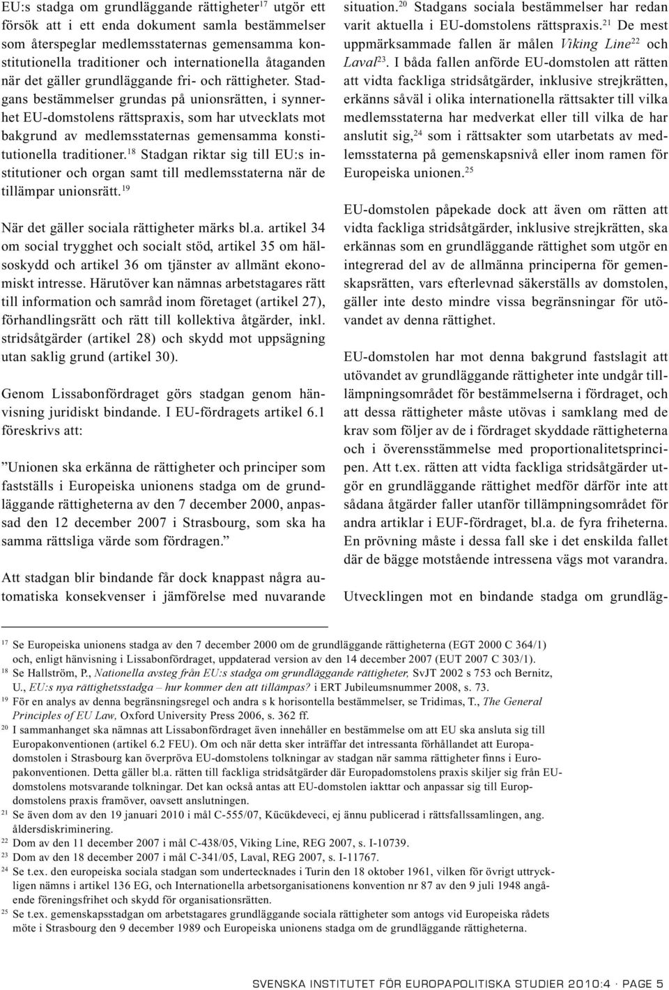 Stadgans bestämmelser grundas på unionsrätten, i synnerhet EU-domstolens rättspraxis, som har utvecklats mot bakgrund av medlemsstaternas gemensamma konstitutionella traditioner.