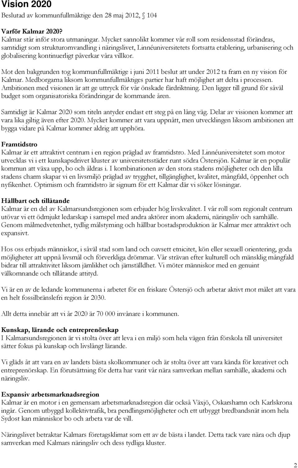 påverkar våra villkor. Mot den bakgrunden tog kommunfullmäktige i juni 2011 beslut att under 2012 ta fram en ny vision för Kalmar.