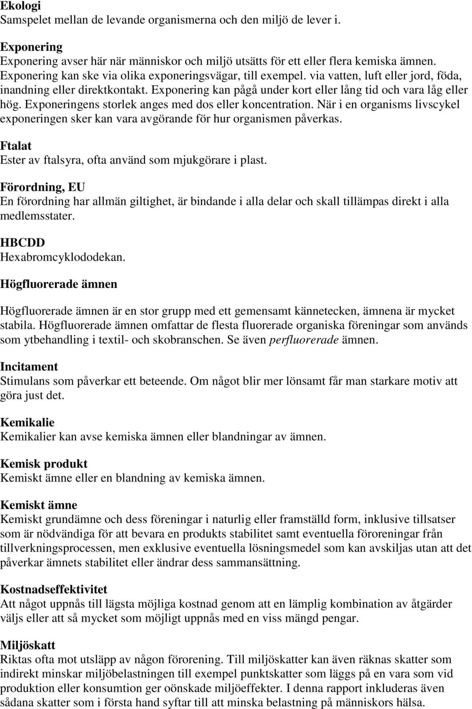 Exponeringens storlek anges med dos eller koncentration. När i en organisms livscykel exponeringen sker kan vara avgörande för hur organismen påverkas.