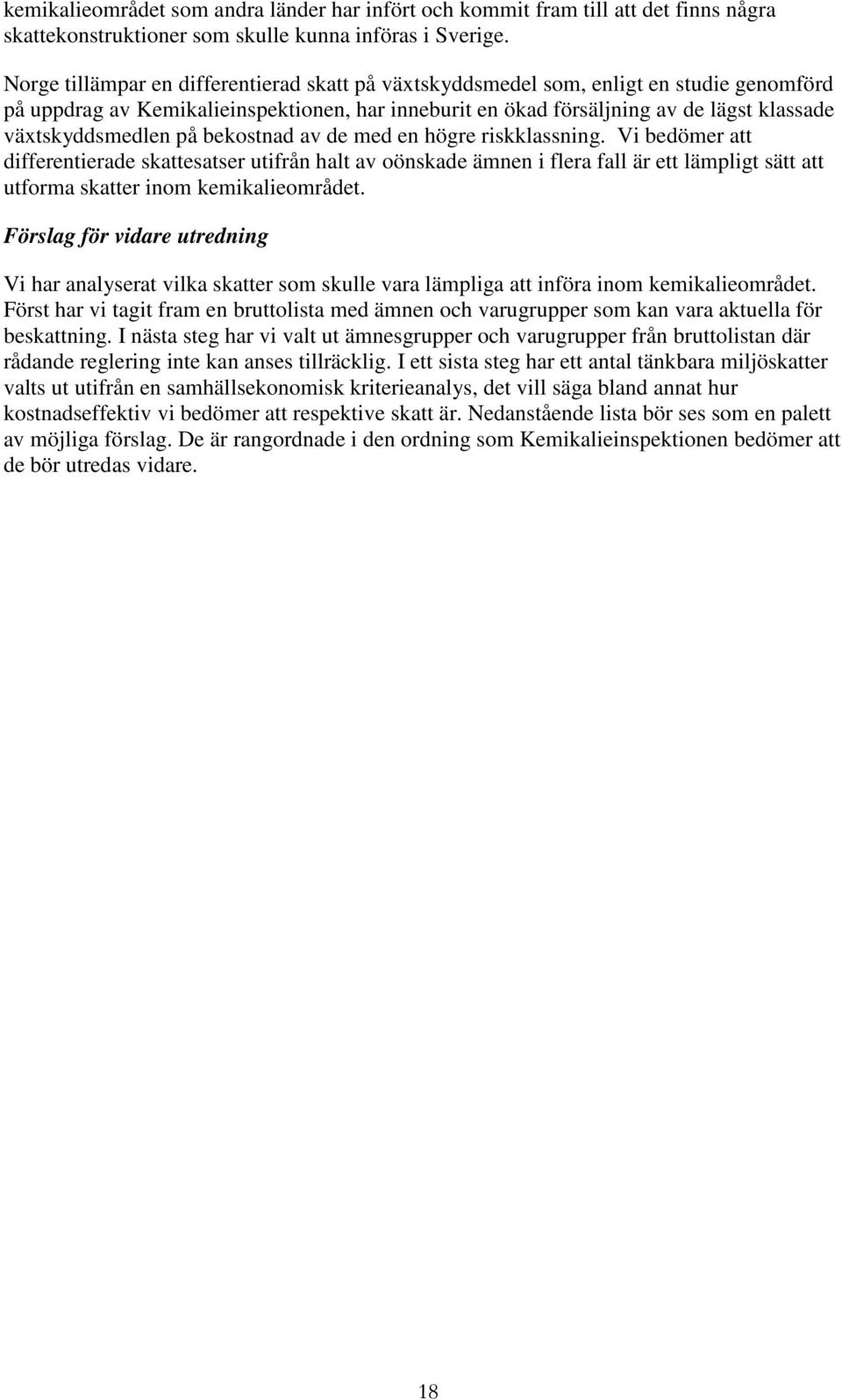 på bekostnad av de med en högre riskklassning. Vi bedömer att differentierade skattesatser utifrån halt av oönskade ämnen i flera fall är ett lämpligt sätt att utforma skatter inom kemikalieområdet.