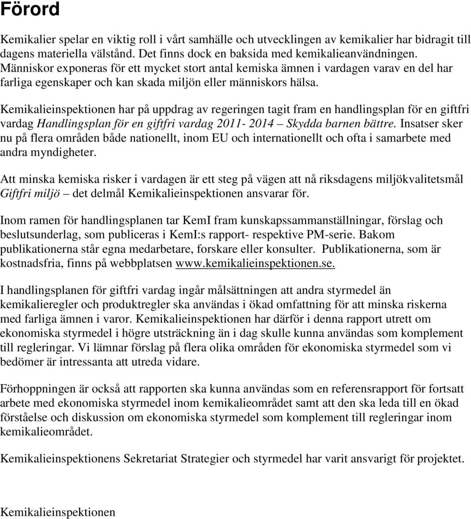 Kemikalieinspektionen har på uppdrag av regeringen tagit fram en handlingsplan för en giftfri vardag Handlingsplan för en giftfri vardag 2011-2014 Skydda barnen bättre.