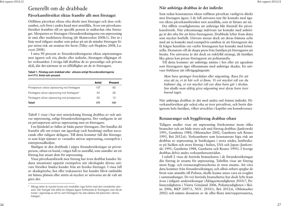 Merparten av företagen i förundersökningarna om utpressning är små eller medelstora företag (jfr Skatteverket 2008:1).