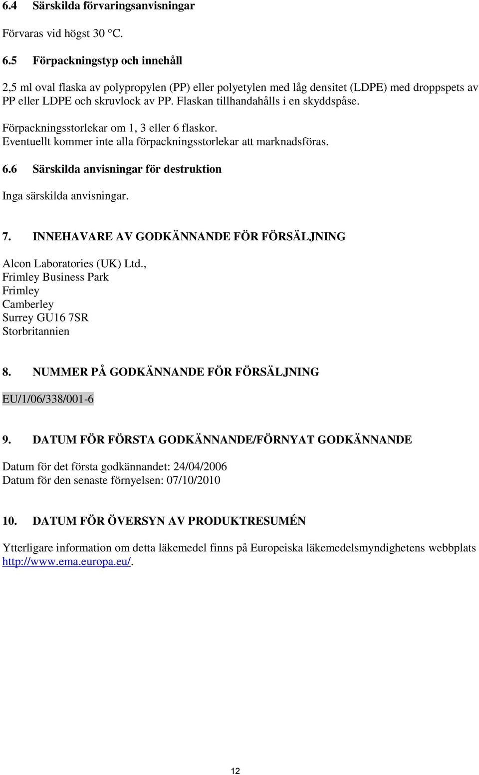 Flaskan tillhandahålls i en skyddspåse. Förpackningsstorlekar om 1, 3 eller 6 flaskor. Eventuellt kommer inte alla förpackningsstorlekar att marknadsföras. 6.6 Särskilda anvisningar för destruktion Inga särskilda anvisningar.