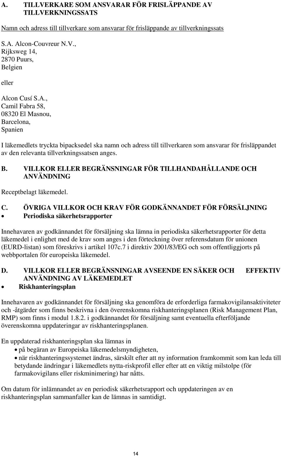 anges. B. VILLKOR ELLER BEGRÄNSNINGAR FÖR TILLHANDAHÅLLANDE OCH ANVÄNDNING Receptbelagt läkemedel. C.