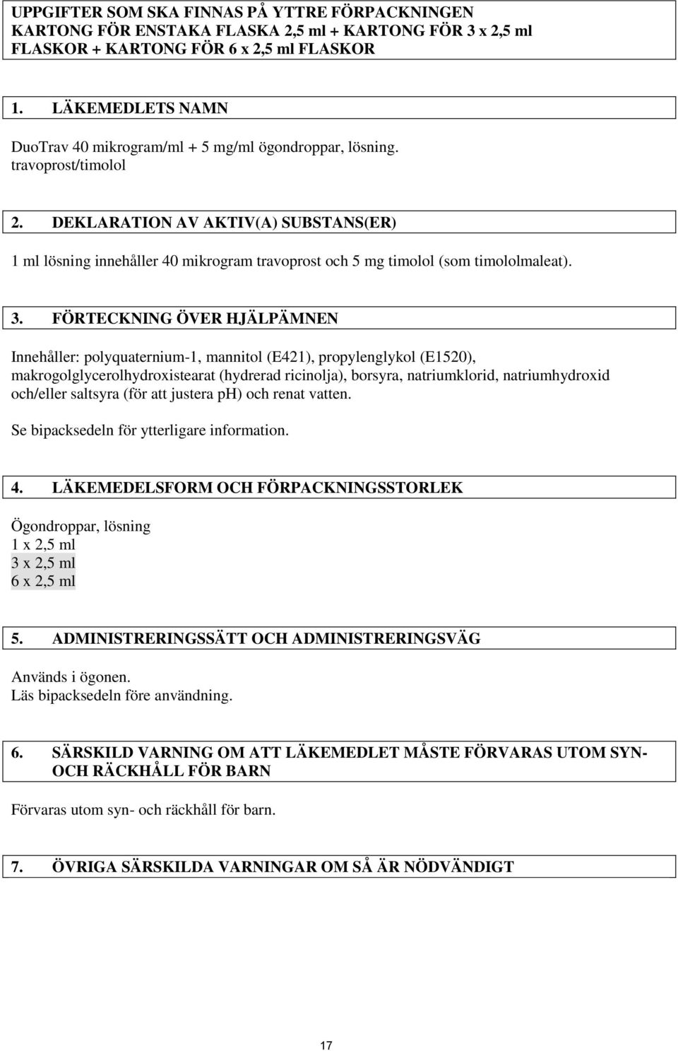 DEKLARATION AV AKTIV(A) SUBSTANS(ER) 1 ml lösning innehåller 40 mikrogram travoprost och 5 mg timolol (som timololmaleat). 3.