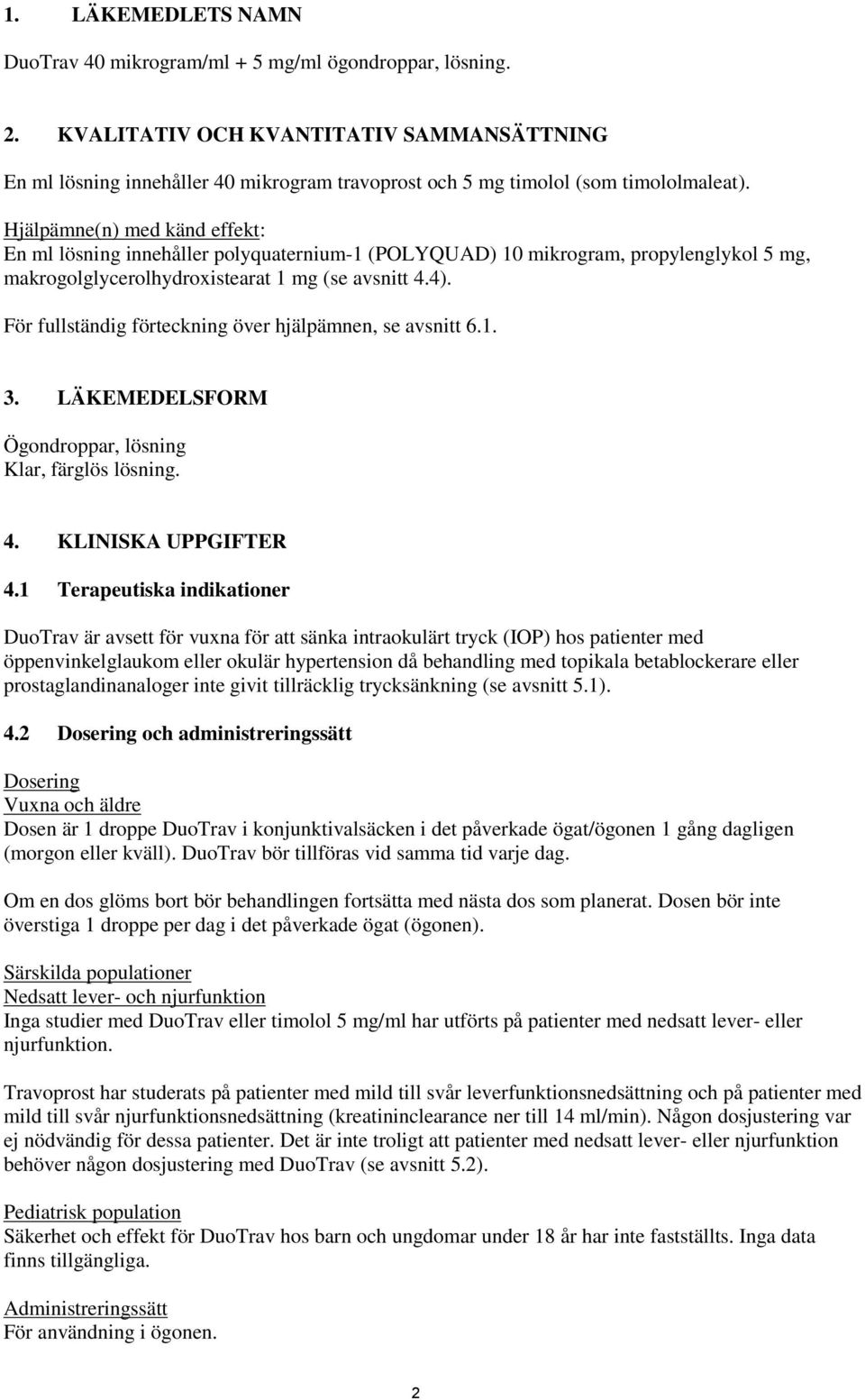 Hjälpämne(n) med känd effekt: En ml lösning innehåller polyquaternium-1 (POLYQUAD) 10 mikrogram, propylenglykol 5 mg, makrogolglycerolhydroxistearat 1 mg (se avsnitt 4.4).